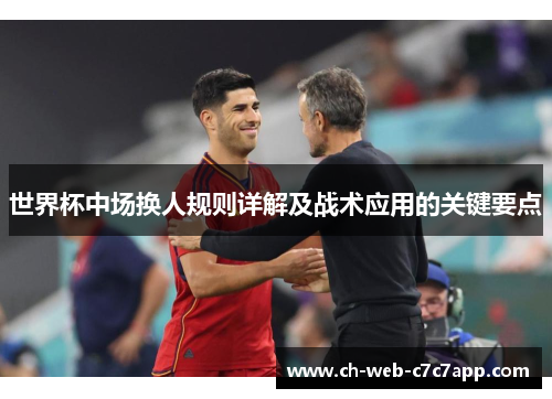 世界杯中场换人规则详解及战术应用的关键要点