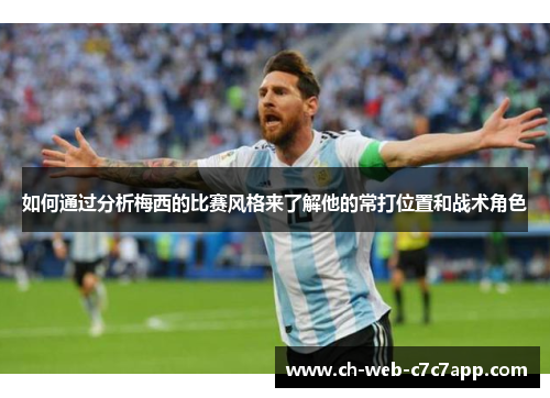 如何通过分析梅西的比赛风格来了解他的常打位置和战术角色