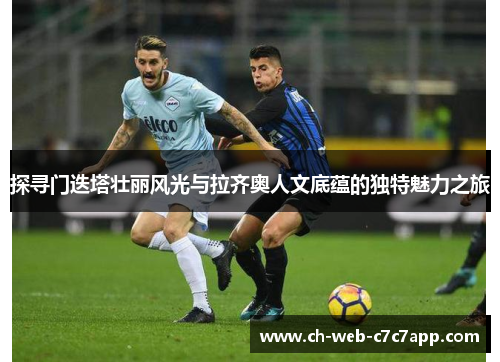 探寻门迭塔壮丽风光与拉齐奥人文底蕴的独特魅力之旅