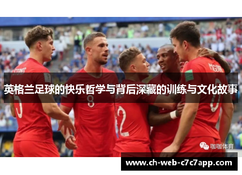 英格兰足球的快乐哲学与背后深藏的训练与文化故事