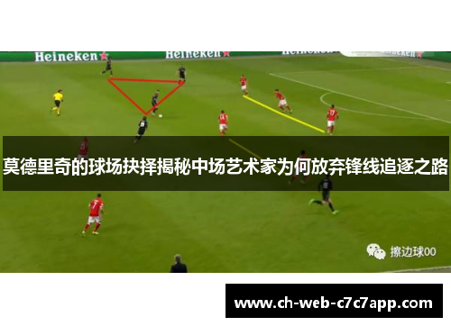 莫德里奇的球场抉择揭秘中场艺术家为何放弃锋线追逐之路