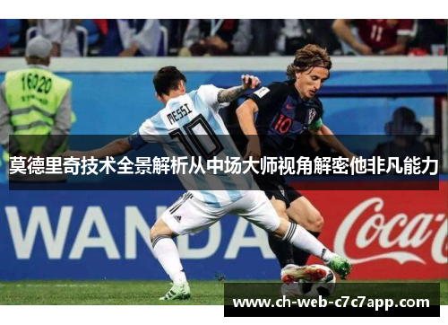 莫德里奇技术全景解析从中场大师视角解密他非凡能力