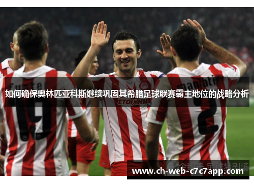 如何确保奥林匹亚科斯继续巩固其希腊足球联赛霸主地位的战略分析