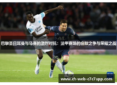 巴黎圣日耳曼与马赛的激烈对抗：法甲赛场的宿敌之争与荣耀之战