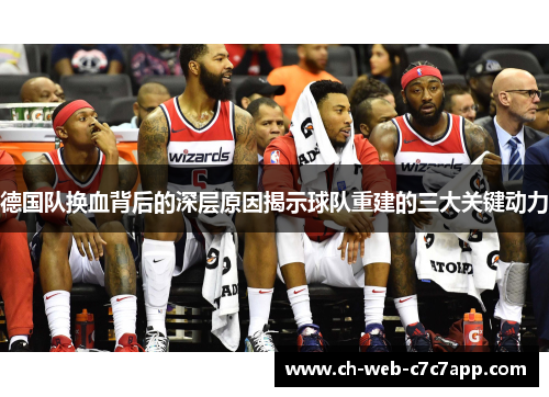 德国队换血背后的深层原因揭示球队重建的三大关键动力