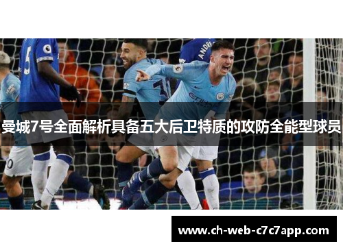曼城7号全面解析具备五大后卫特质的攻防全能型球员