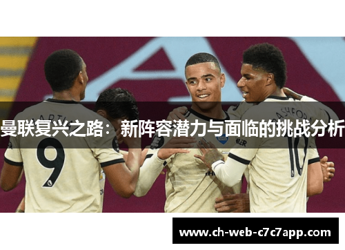 曼联复兴之路：新阵容潜力与面临的挑战分析
