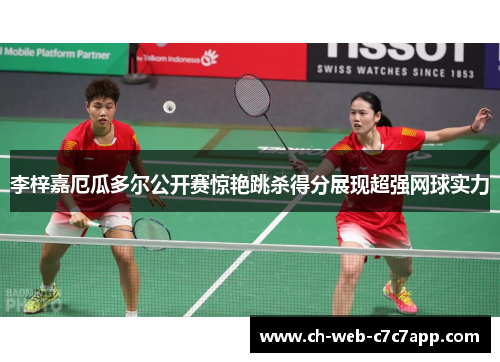 李梓嘉厄瓜多尔公开赛惊艳跳杀得分展现超强网球实力