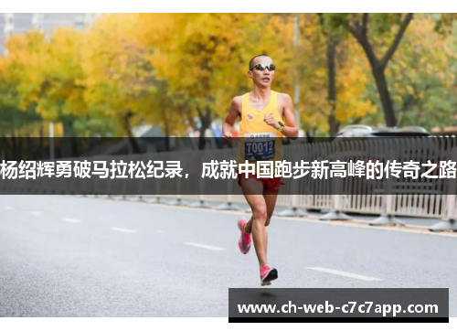 杨绍辉勇破马拉松纪录,成就中国跑步新高峰的传奇之路 杨绍辉勇破马拉松纪录,成就中国跑步新高峰的传奇之路