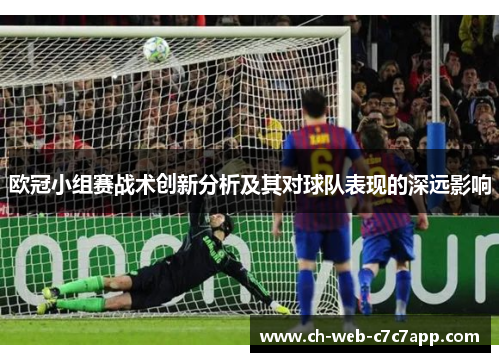 欧冠小组赛战术创新分析及其对球队表现的深远影响 欧冠小组赛战术创新分析及其对球队表现的深远影响