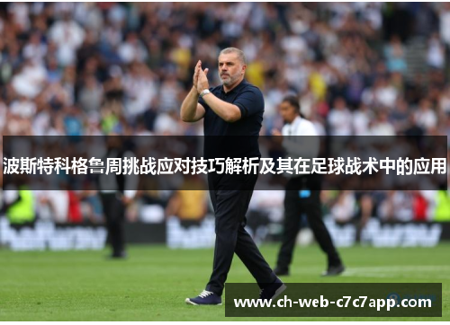 波斯特科格鲁周挑战应对技巧解析及其在足球战术中的应用 波斯特科格鲁周挑战应对技巧解析及其在足球战术中的应用