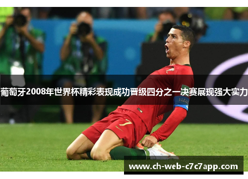 葡萄牙2008年世界杯精彩表现成功晋级四分之一决赛展现强大实力 葡萄牙2008年世界杯精彩表现成功晋级四分之一决赛展现强大实力