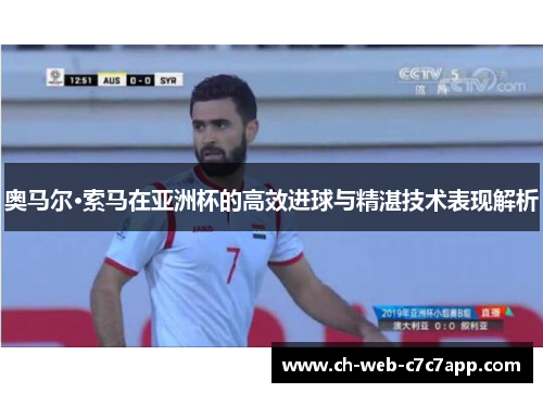 奥马尔·索马在亚洲杯的高效进球与精湛技术表现解析