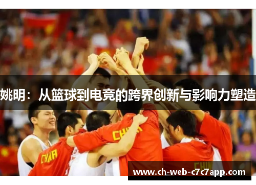 姚明：从篮球到电竞的跨界创新与影响力塑造