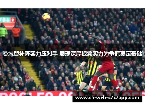 曼城替补阵容力压对手 展现深厚板凳实力为争冠奠定基础 曼城替补阵容力压对手 展现深厚板凳实力为争冠奠定基础