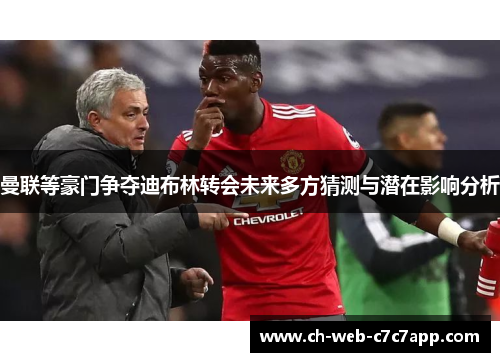 曼联等豪门争夺迪布林转会未来多方猜测与潜在影响分析 曼联等豪门争夺迪布林转会未来多方猜测与潜在影响分析