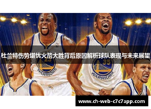 杜兰特伤势堪忧火箭大胜背后原因解析球队表现与未来展望 杜兰特伤势堪忧火箭大胜背后原因解析球队表现与未来展望