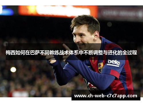 梅西如何在巴萨不同教练战术体系中不断调整与进化的全过程 梅西如何在巴萨不同教练战术体系中不断调整与进化的全过程