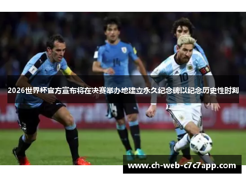 2026世界杯官方宣布将在决赛举办地建立永久纪念碑以纪念历史性时刻 2026世界杯官方宣布将在决赛举办地建立永久纪念碑以纪念历史性时刻
