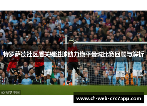 特罗萨德社区盾关键进球助力绝平曼城比赛回顾与解析 特罗萨德社区盾关键进球助力绝平曼城比赛回顾与解析