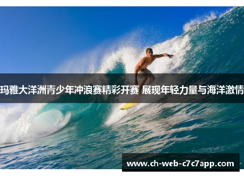 玛雅大洋洲青少年冲浪赛精彩开赛 展现年轻力量与海洋激情
