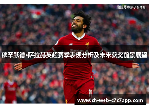 穆罕默德·萨拉赫英超赛季表现分析及未来获奖前景展望