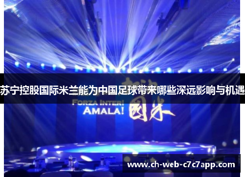 苏宁控股国际米兰能为中国足球带来哪些深远影响与机遇 苏宁控股国际米兰能为中国足球带来哪些深远影响与机遇