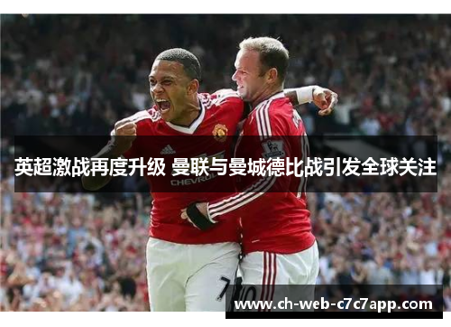 英超激战再度升级 曼联与曼城德比战引发全球关注 英超激战再度升级 曼联与曼城德比战引发全球关注