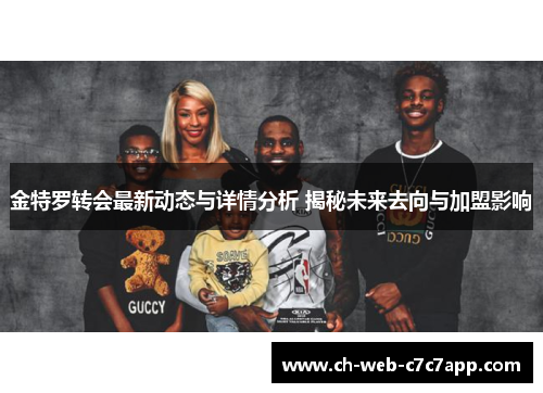 金特罗转会最新动态与详情分析 揭秘未来去向与加盟影响 金特罗转会最新动态与详情分析 揭秘未来去向与加盟影响